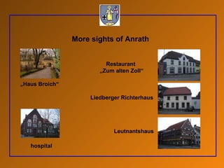 More sights of Anrath „ Haus Broich“ hospital Restaurant  „ Zum alten Zoll“ Liedberger Richterhaus Leutnantshaus 
