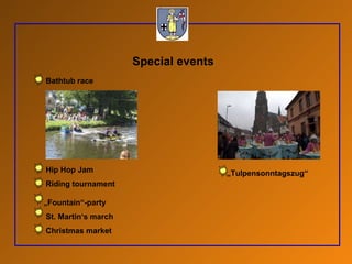 Special events Bathtub race Hip Hop Jam   Riding tournament „ Fountain“-party St. Martin‘s march Christmas market  „ Tulpensonntagszug“  