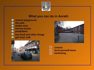 What you can do in Anrath cinema do-it-yourself-store swimming school playground the park skater area borrow books poolbillard buy food and other things get fresh milk  