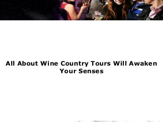 All About Wine Country Tours Will Awaken
               Your Senses
 