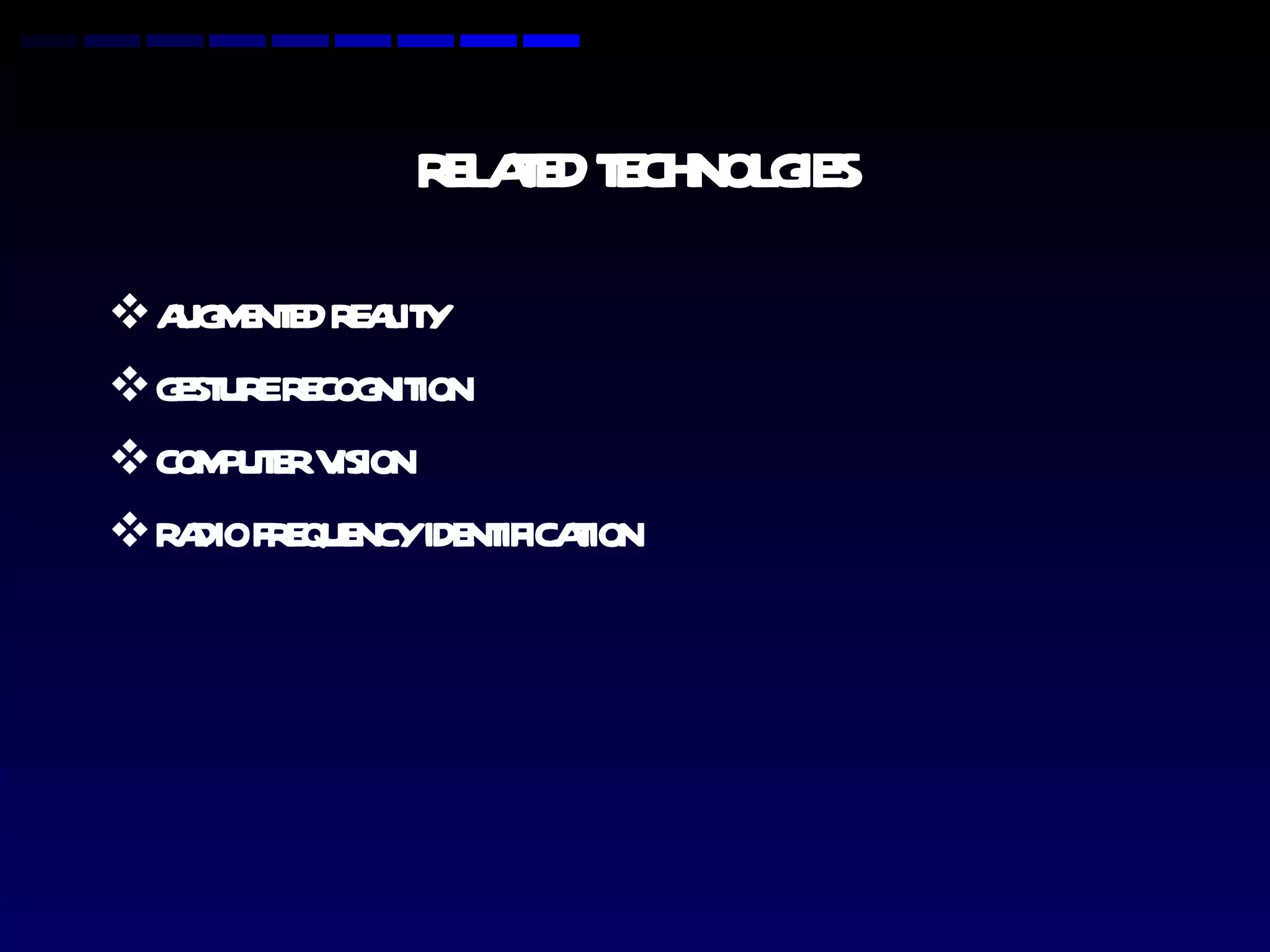 RELATED TECHNOLGIES AUGMENTED REALITY GESTURE RECOGNITION COMPUTER VISION RADIO FREQUENCY IDENTIFICATION 