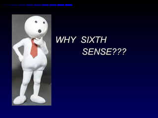 WHY  SIXTH  SENSE???  