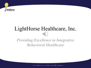 LightHorse Healthcare, Inc.
Providing Excellence in Integrative
Behavioral Healthcare

 