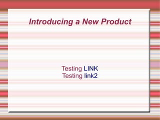 Introducing a New Product




        Testing LINK
        Testing link2
 