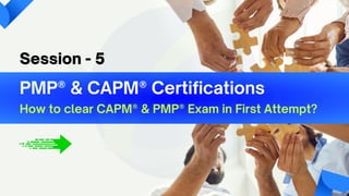 PMP® & C﻿
APM® Certifications
How to clear CAPM® & PMP® Exam in First Attempt?
Session - 5
 