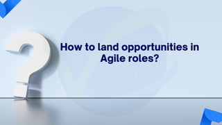 How to land opportunities in
Agile roles?
 