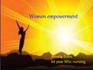 Women empowerment 
Amala John 
Ist year MSc nursing 
 