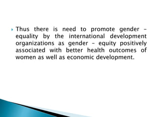  Thus there is need to promote gender –
equality by the international development
organizations as gender – equity positi...