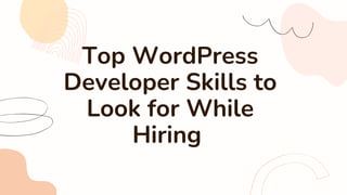 Top WordPress
Developer Skills to
Look for While
Hiring
 