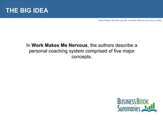 THE BIG IDEA In  Work Makes Me Nervous , the authors describe a personal coaching system comprised of five major concepts. 