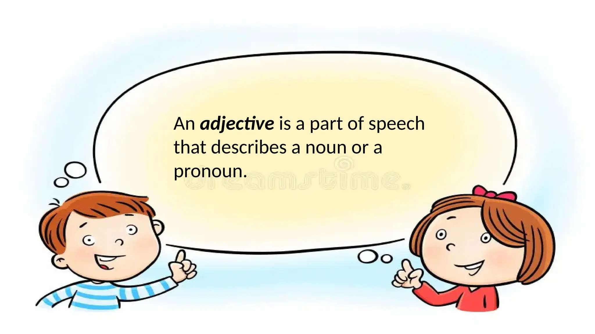 An adjective is a part of speech
that describes a noun or a
pronoun.
 