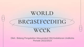 world
breastfeeding
week
Oleh : Bidang Pengabdian Masyarakat HMJ Kedokteran Undiksha
Periode 2022/2023
 
