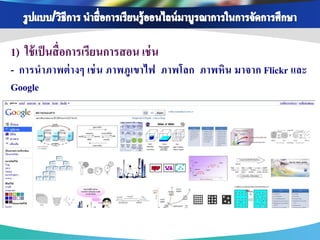 1) ใช้ เป็ นสื่ อการเรียนการสอน เช่ น
- การนาภาพต่ างๆ เช่ น ภาพภู เขาไฟ ภาพโลก ภาพหิน มาจาก Flickr และ
Google
 