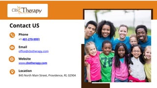 Contact US
+1 401-270-9991
Phone
office@cbstherapy.com
Email
www.cbstherapy.com
Website
845 North Main Street, Providence, RI, 02904
Location
 