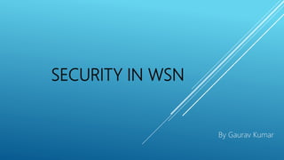 SECURITY IN WSN
By Gaurav Kumar
 