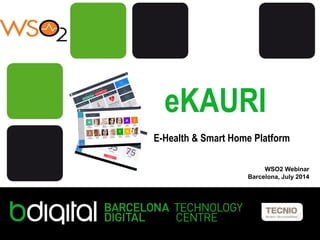Titol de la presentació
Persona, càrrec
Nom de la jornada, lloc, dia
eKAURI
E-Health & Smart Home Platform
WSO2 Webinar
Barcelona, July 2014
 