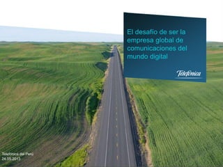 Telefónica del Perú
24.05.2013
El desafío de ser la
empresa global de
comunicaciones del
mundo digital
 