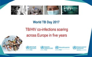 World TB Day 2017
TB/HIV co-infections soaring
across Europe in five years
© Carl Cordonnier © Maxim Dondiuk© Andrei Dadu
 