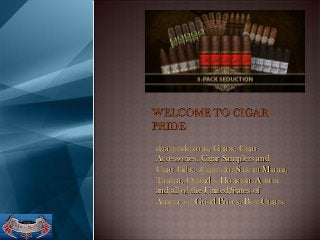 cigarpride.com, Cigars, Cigar
Accessories, Cigar Samplers and
Cigar Gifts. Cigars for Sale in Miami,
Tampa, Orlando, Houston, Austin
and all of the United States of
Americas. Good Prices, Best Cigars.

 