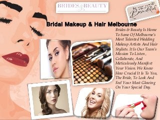 Bridal Makeup & Hair Melbourne
Brides & Beauty Is Home
To Some Of Melbourne’s
Most Talented Wedding
Makeup Artists And Hair
Stylists. It Is Our Team’s
Mission To Listen ,
Collaborate, And
Meticulously Manifest
Your Vision. We Know
How Crucial It Is To You,
The Bride, To Look And
Feel Your Most Glowing
On Your Special Day.
 