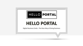 Digital Business Cards - The New Way of Doing Business
HELLO PORTAL
 