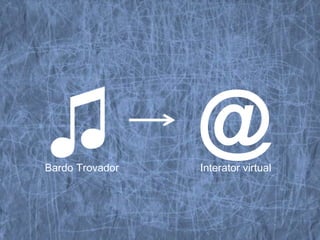 ♫      er_embedded&v=4ba1BqJ4S2M




Bardo Trovador
                                      @
       http://www.youtube.com/watch?feature=play




                                      Interator virtual
 