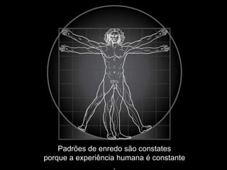 http://www.youtube.com/watch?feature=play
    er_embedded&v=4ba1BqJ4S2M




    Padrões de enredo são constates
porque a experiência humana é constante
                    .
 