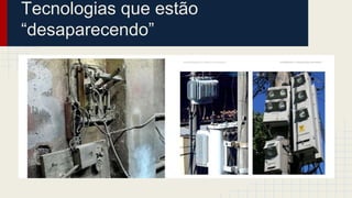 Tecnologias que estão
“desaparecendo”
 