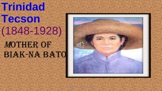 Trinidad
Tecson
(1848-1928)
MoTher of
biak-na baTo
HEROI'NA (the unsung heroes) 12
 