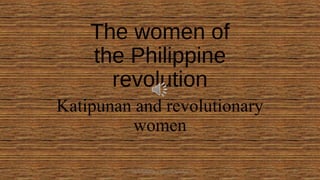 The women of
the Philippine
revolution
Katipunan and revolutionary
women
HEROI'NA (the unsung heroes) 2
 