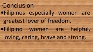 Conclusion
•Filipinos especially women are
greatest lover of freedom.
•Filipino women are helpful,
loving, caring, brave and strong.
HEROI'NA (the unsung heroes) 28
 