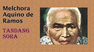 MelchoraMelchora
Aquino deAquino de
RamosRamos
TANDANG
SORA
HEROI'NA (the unsung heroes) 7
 