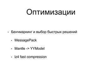 Оптимизации
• Бенчмаркинг и выбор быстрых решений
• MessagePack
• Mantle -> YYModel
• lz4 fast compression
 