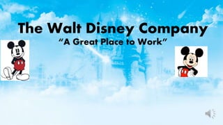 The Walt Disney Company
“A Great Place to Work”
 