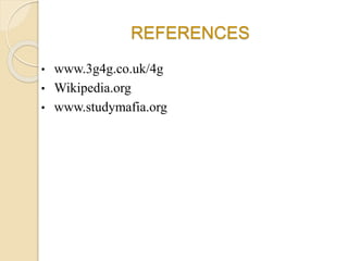 REFERENCES
• www.3g4g.co.uk/4g
• Wikipedia.org
• www.studymafia.org
 