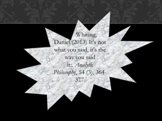 Whiting,
Daniel (2013) It's not
what you said, it's the
way you said
it:. Analytic
Philosophy, 54 (3), 364-
377.
 