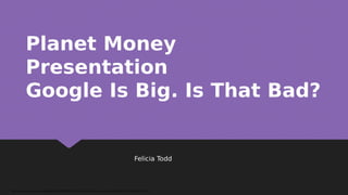 Planet Money
Presentation
Google Is Big. Is That Bad?
Planet Money
Presentation
Google Is Big. Is That Bad?
Felicia Todd
Felicia Todd
This study source was downloaded by 100000843146749 from CourseHero.com on 06-18-2022 16:46:48 GMT -05:00
 