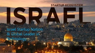 Israel Startup Nation
& Global Leader in
Technology…
 