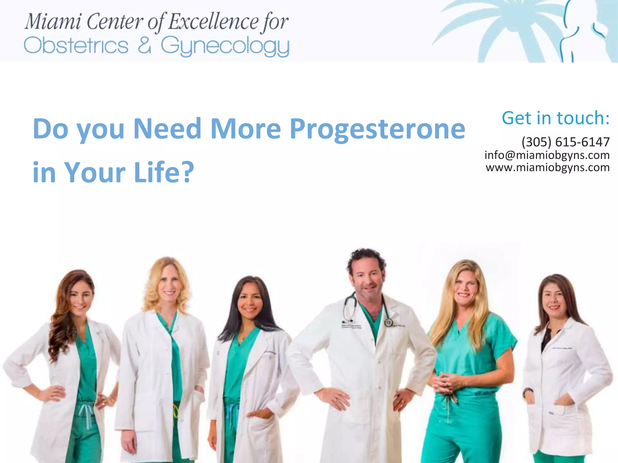Do you Need More Progesterone
in Your Life?
Get in touch:
(305) 615-6147
info@miamiobgyns.com
www.miamiobgyns.com
 