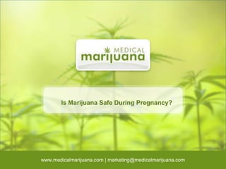 Is Marijuana Safe During Pregnancy?
www.medicalmarijuana.com | marketing@medicalmarijuana.com
 