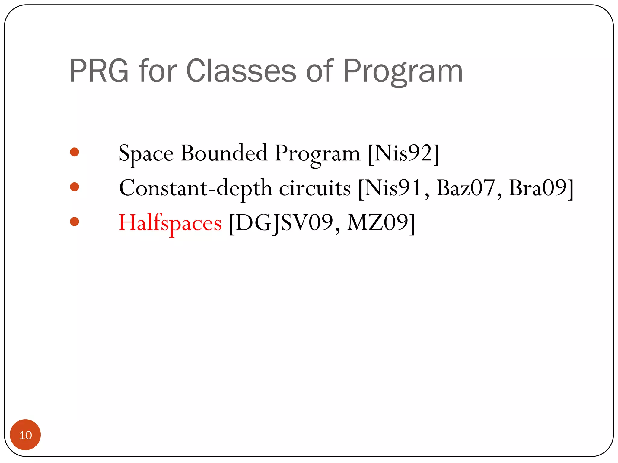 PRG for Classes of ProgramSpace Bounded Program [Nis92]Constant-depth circuits [Nis91, Baz07, Bra09] Halfspaces[DGJSV09, MZ09]10