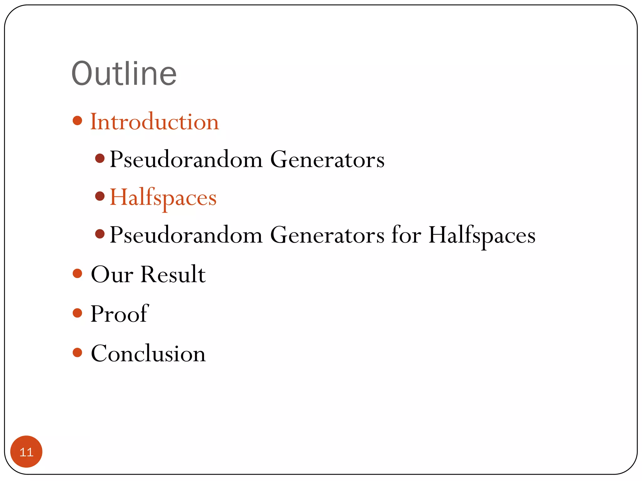 OutlineIntroductionPseudorandom GeneratorsHalfspacesPseudorandom Generators for HalfspacesOur ResultProofConclusion11