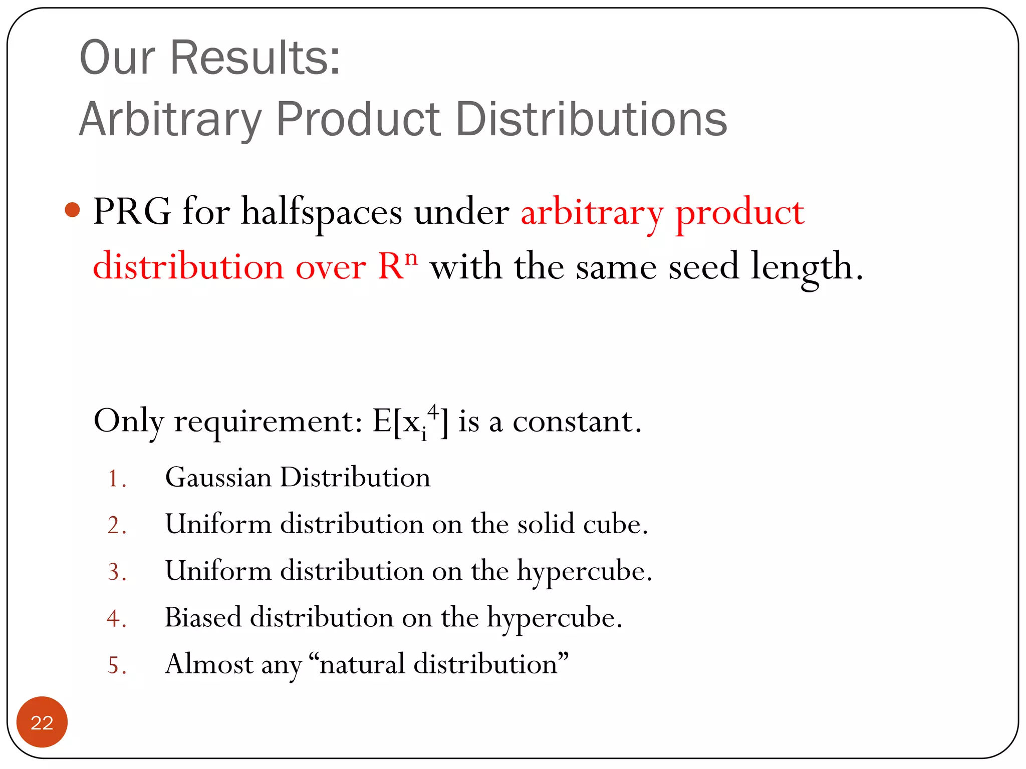 Previous Result	[DiGoJaSeVi,MeZu] PRG For Halfspace over uniform distribution on boolean cube ({-1,1}n) with seed length O(log n).21