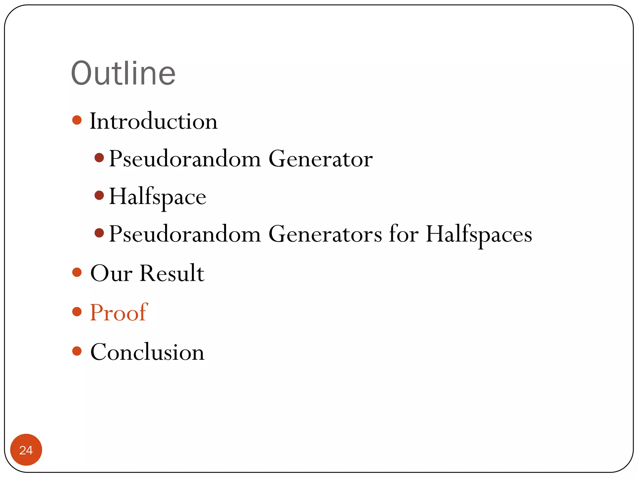 Our Results Functions of k-HalfspacesPRG for the intersections of k-halfspaces with seed length    k log (n). PRG for  arbitrary functions of k-halfspaces with seed length k2 log (n). 23