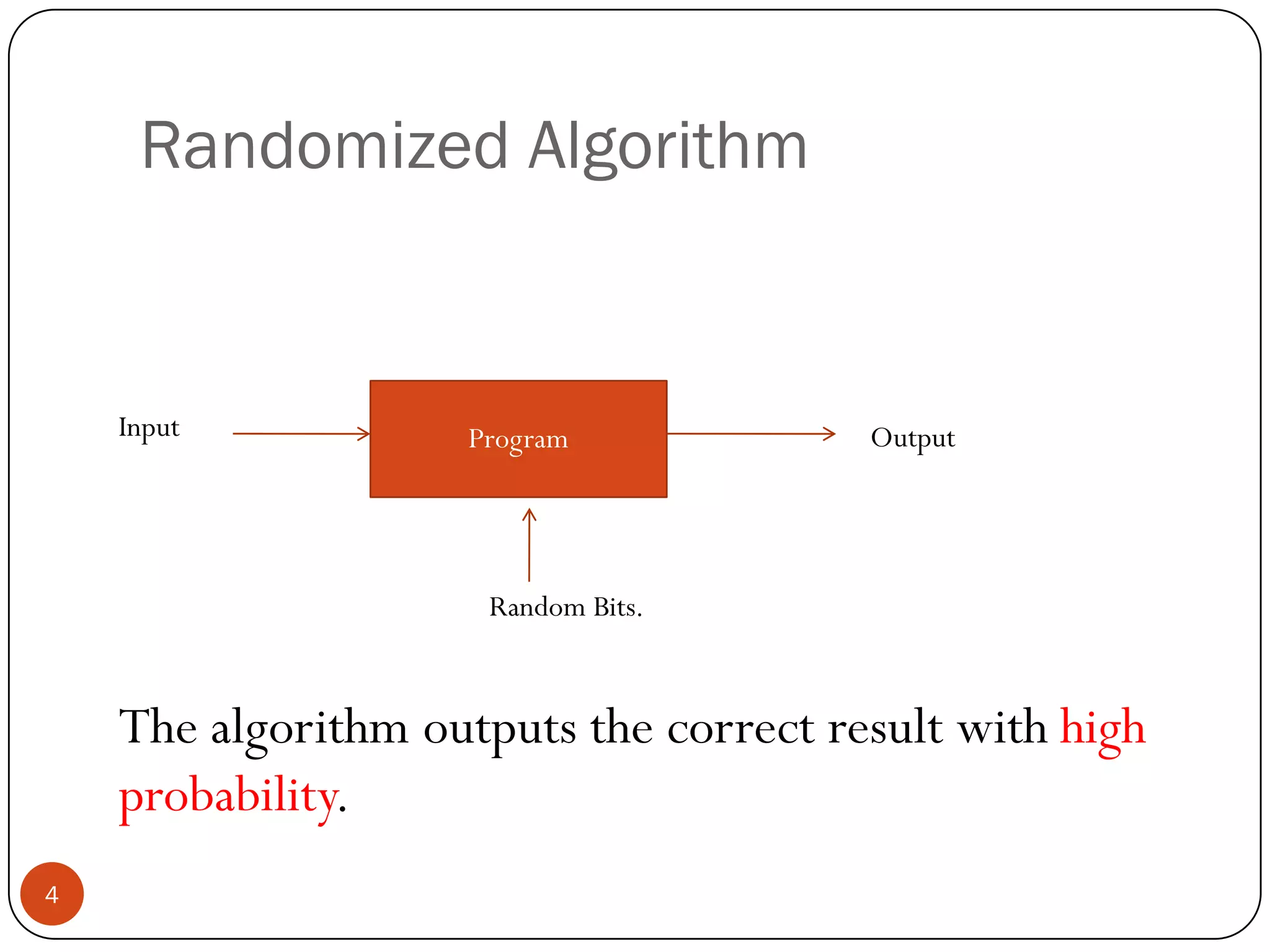 Randomized AlgorithmProgramInputOutputRandom Bits.The algorithm outputs the correct result with high probability.4