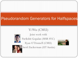 Yi Wu (CMU) Joint work with  ParikshitGopalan (MSR SVC)  Ryan O’Donnell (CMU) David Zuckerman (UT Austin) Pseudorandom Generators for Halfspaces TexPoint fonts used in EMF.  Read the TexPoint manual before you delete this box.: AAAAA 