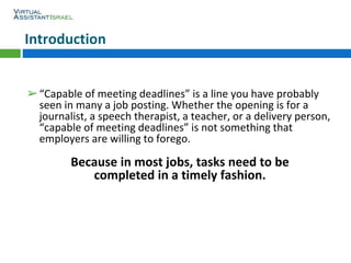 Introduction
➢“Capable of meeting deadlines” is a line you have probably
seen in many a job posting. Whether the opening i...