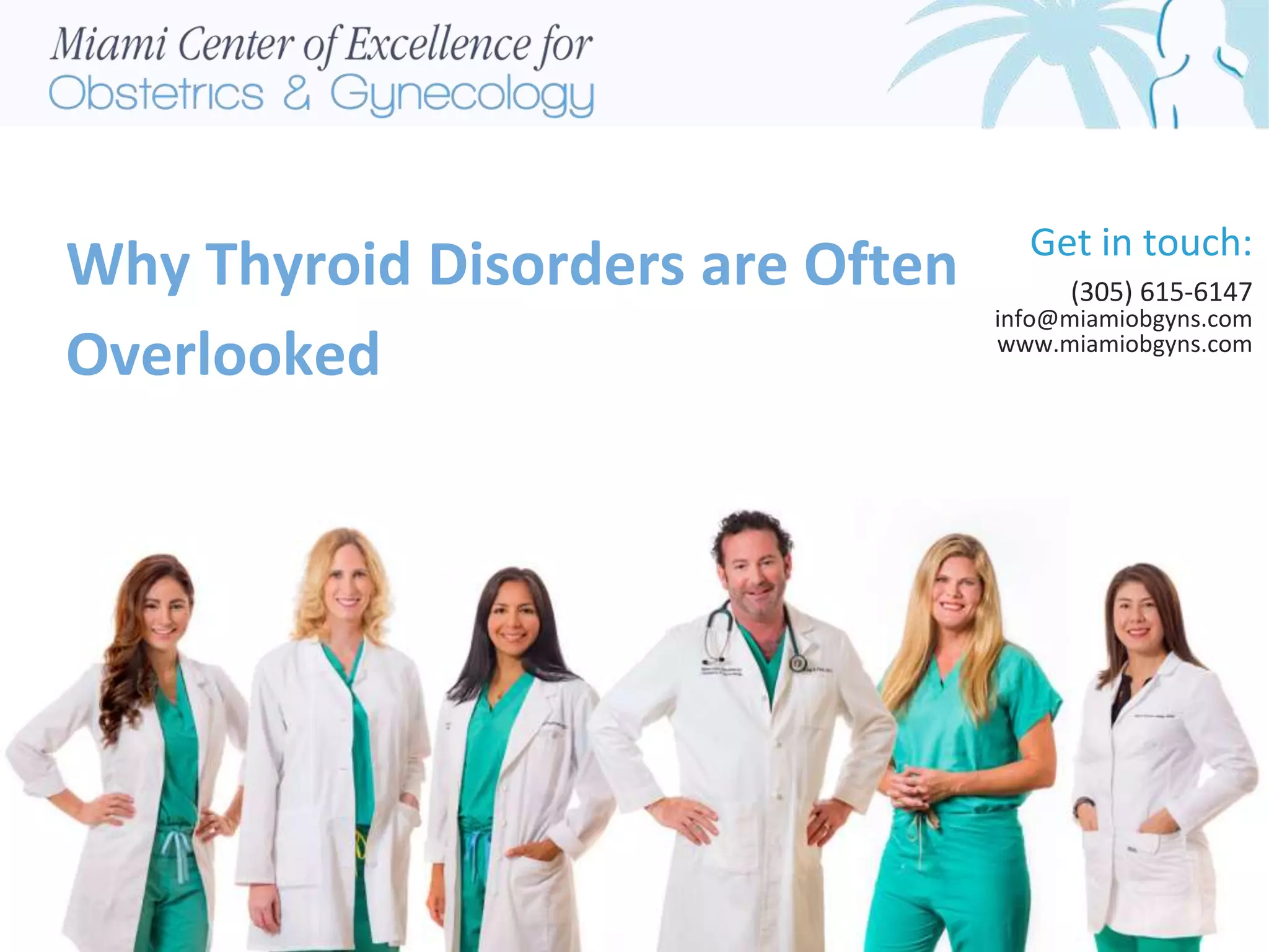 Why Thyroid Disorders are Often
Overlooked
Get in touch:
(305) 615-6147
info@miamiobgyns.com
www.miamiobgyns.com
 