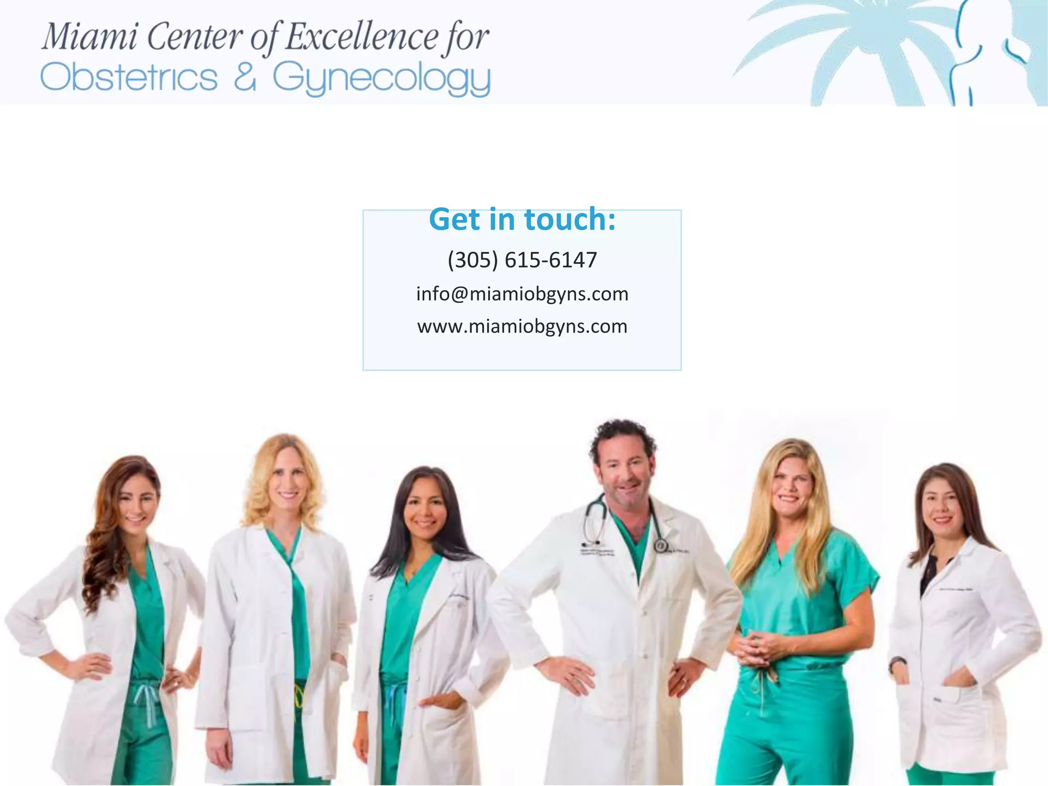 Get in touch:
(305) 615-6147
info@miamiobgyns.com
www.miamiobgyns.com
 