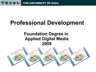 Professional Development Foundation Degree in  Applied Digital Media 2009 